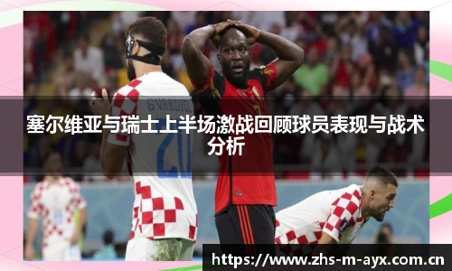 塞尔维亚与瑞士上半场激战回顾球员表现与战术分析